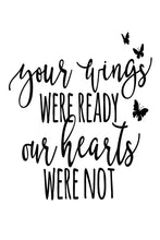 Load image into Gallery viewer, &quot;Your Wings Were Ready Our Hearts Were Not&quot;  quote. This quote is suitable for a funeral or sympathy message. Printed on high quality poster paper
