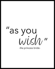 Load image into Gallery viewer, &quot;As you wish&quot;. A great quote from the film &quot;The princess bride&quot;. Printed on high quality poster paper. choose to have a picture frame option or a canvas framed option. Text and background colours can also be changed on request. (the standard option is black print on a white background
