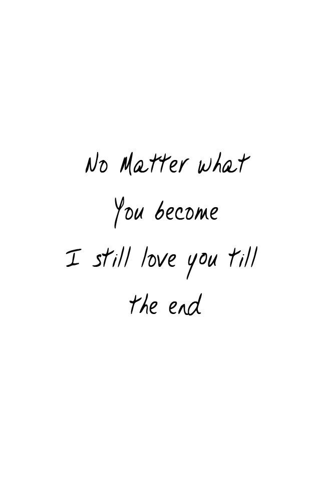 "No matter what you become I still love you till the end". A great quote from the film "Beauty and the Beast". Printed on high quality poster paper. choose to have a picture frame option or a canvas framed option.