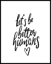 Load image into Gallery viewer, Lets be better humans inspirational uplifting quote printed on high quality poster card &amp; can be framed.
