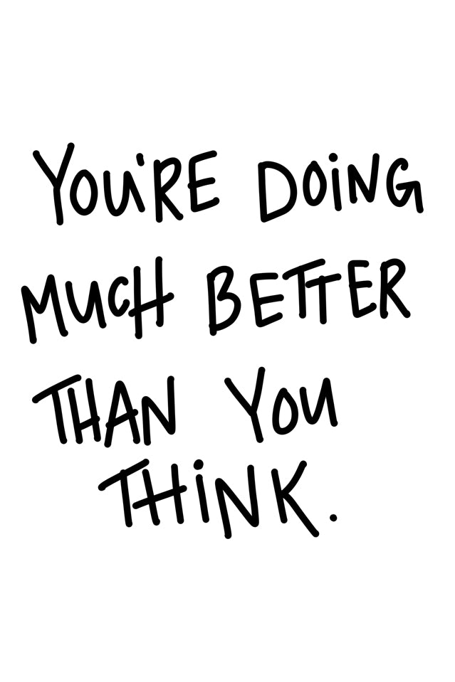  "You're Doing Much Better Than You Think" is an uplifting inspirational quote. Printed on high quality poster paper. choose to have a picture frame option or a canvas framed option. Text and background colours can also be changed on request. (the standard option is black print on a white background)