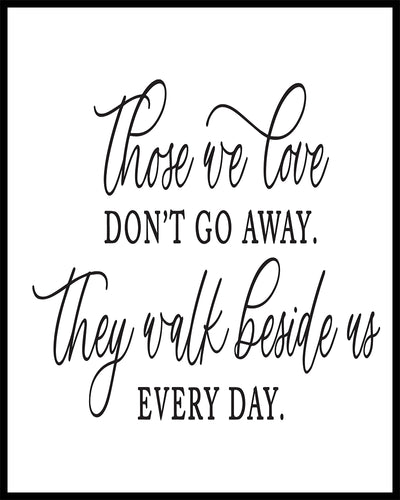 Those we love don't go away they walk beside us everyday  suitable for funeral and sympathy printed on high quality card framed options available