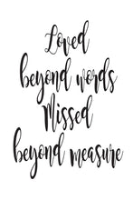 Load image into Gallery viewer, Loved beyond words missed beyond measure quote. This quote is suitable for a funeral or sympathy message. Printed on high quality poster paper. framed options also available
