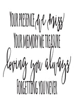 Load image into Gallery viewer, &quot;Your presence we miss your memory we treasure loving you always forgetting you never&quot; quote. This quote is suitable for a funeral or sympathy message. Printed on high quality poster paper
