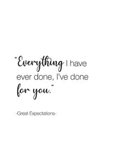 Load image into Gallery viewer, Everything I have ever done, I&#39;ve done for you&quot;. A great quote from the film &quot;Great Expectations&quot;. Printed on high quality poster paper. choose to have a picture frame option or a canvas framed option
