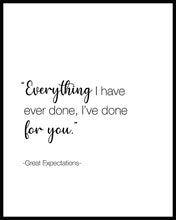 Load image into Gallery viewer, Everything I have ever done, I&#39;ve done for you&quot;. A great quote from the film &quot;Great Expectations&quot;. Printed on high quality poster paper. choose to have a picture frame option or a canvas framed option.
